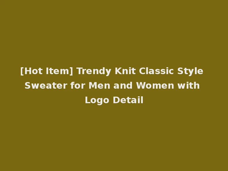 [Hot Item] Trendy Knit Classic Style Sweater for Men and Women with Logo Detail