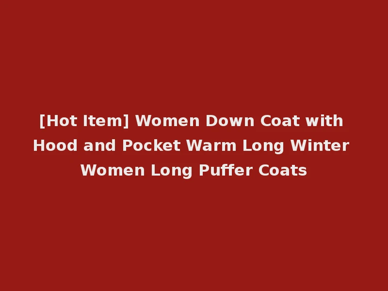 [Hot Item] Women Down Coat with Hood and Pocket Warm Long Winter Women Long Puffer Coats