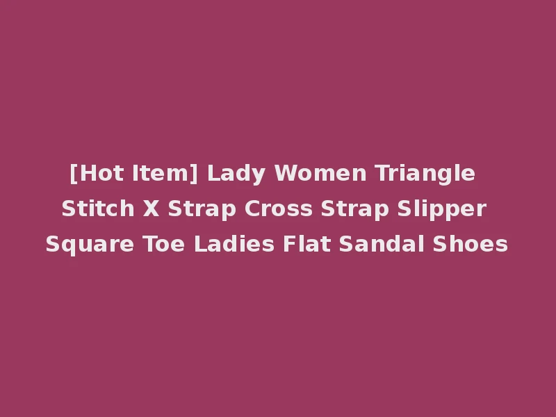 [Hot Item] Lady Women Triangle Stitch X Strap Cross Strap Slipper Square Toe Ladies Flat Sandal Shoes