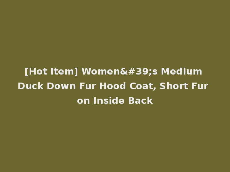 [Hot Item] Women's Medium Duck Down Fur Hood Coat, Short Fur on Inside Back