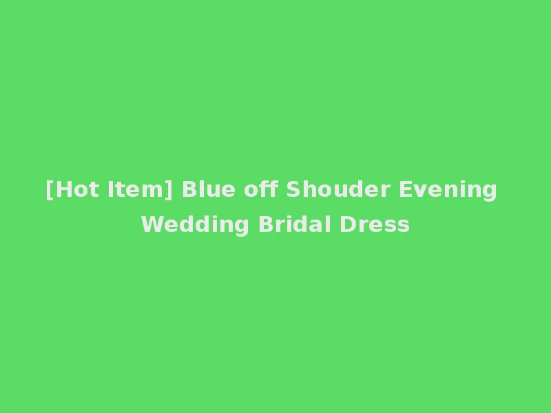 [Hot Item] Blue off Shouder Evening Wedding Bridal Dress