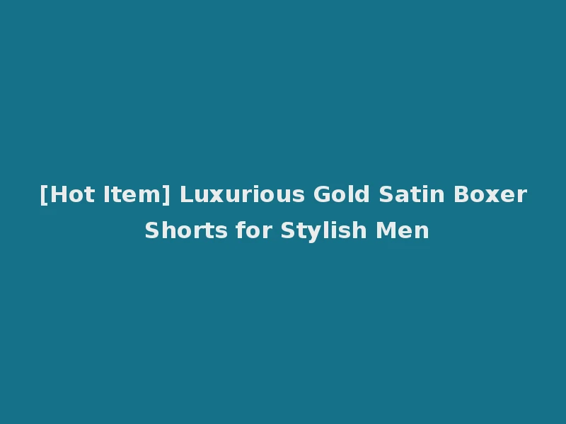 [Hot Item] Luxurious Gold Satin Boxer Shorts for Stylish Men