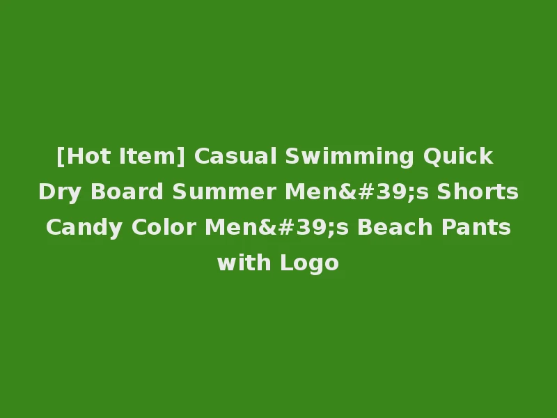 [Hot Item] Casual Swimming Quick Dry Board Summer Men's Shorts Candy Color Men's Beach Pants with Logo