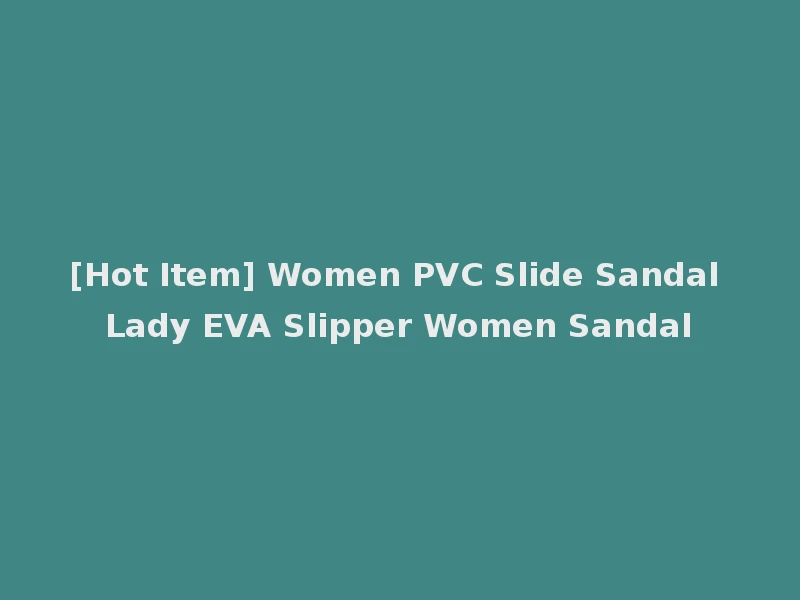 [Hot Item] Women PVC Slide Sandal Lady EVA Slipper Women Sandal