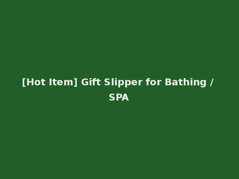 [Hot Item] Gift Slipper for Bathing / SPA