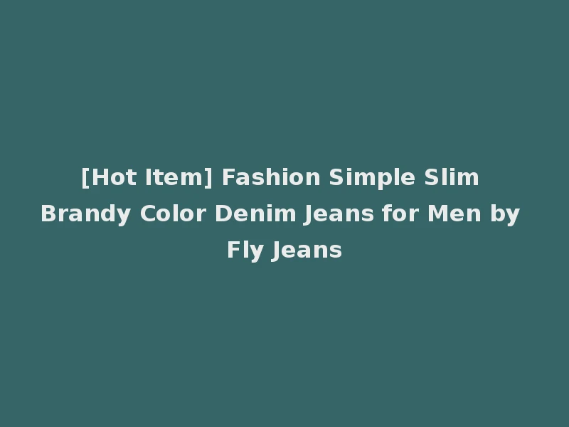 [Hot Item] Fashion Simple Slim Brandy Color Denim Jeans for Men by Fly Jeans