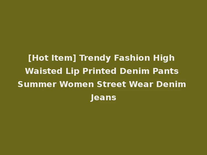 [Hot Item] Trendy Fashion High Waisted Lip Printed Denim Pants Summer Women Street Wear Denim Jeans