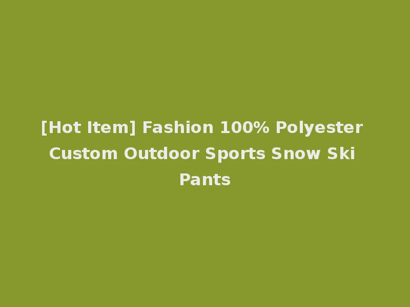 [Hot Item] Fashion 100% Polyester Custom Outdoor Sports Snow Ski Pants