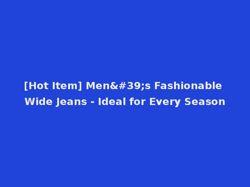 [Hot Item] Men's Fashionable Wide Jeans - Ideal for Every Season