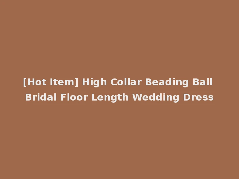 [Hot Item] High Collar Beading Ball Bridal Floor Length Wedding Dress