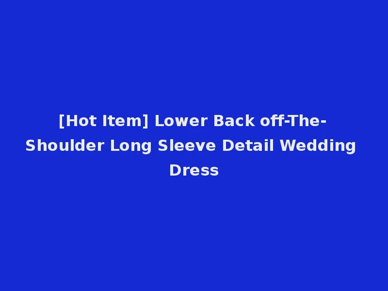 [Hot Item] Lower Back off-The-Shoulder Long Sleeve Detail Wedding Dress