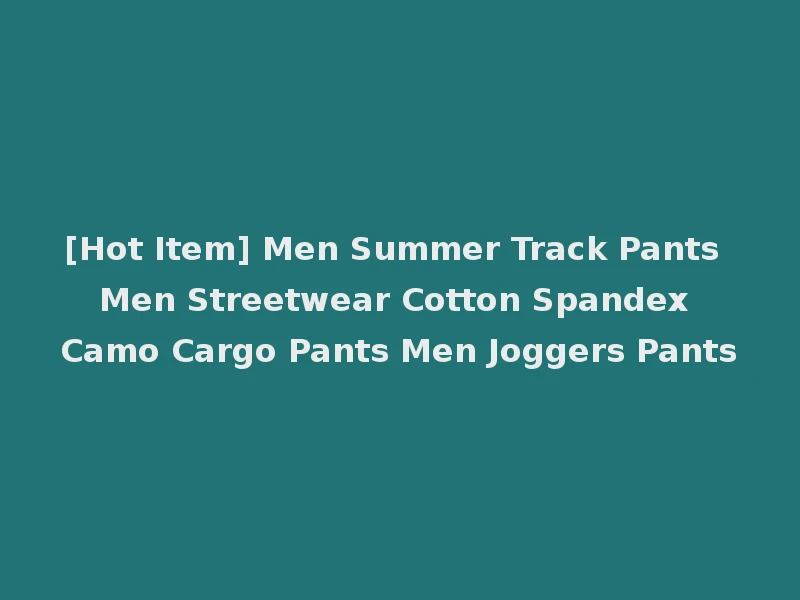 [Hot Item] Men Summer Track Pants Men Streetwear Cotton Spandex Camo Cargo Pants Men Joggers Pants