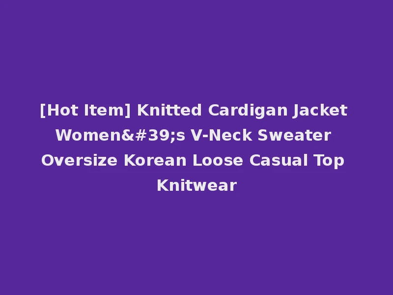 [Hot Item] Knitted Cardigan Jacket Women's V-Neck Sweater Oversize Korean Loose Casual Top Knitwear