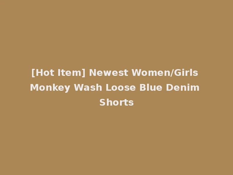 [Hot Item] Newest Women/Girls Monkey Wash Loose Blue Denim Shorts