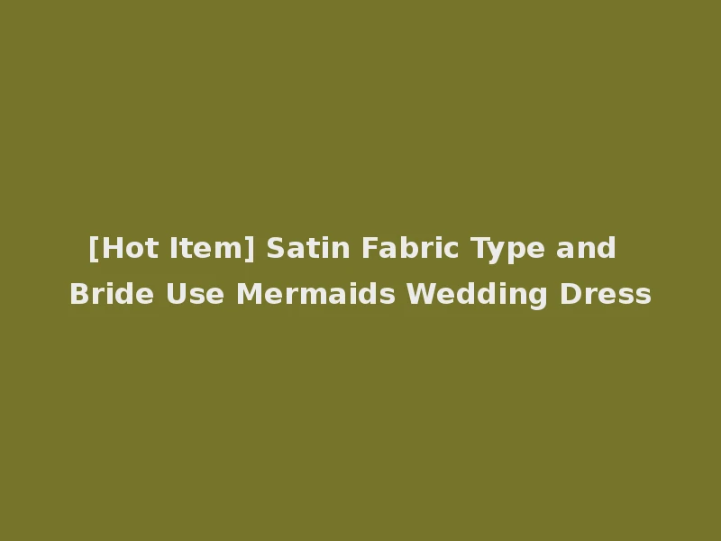 [Hot Item] Satin Fabric Type and Bride Use Mermaids Wedding Dress