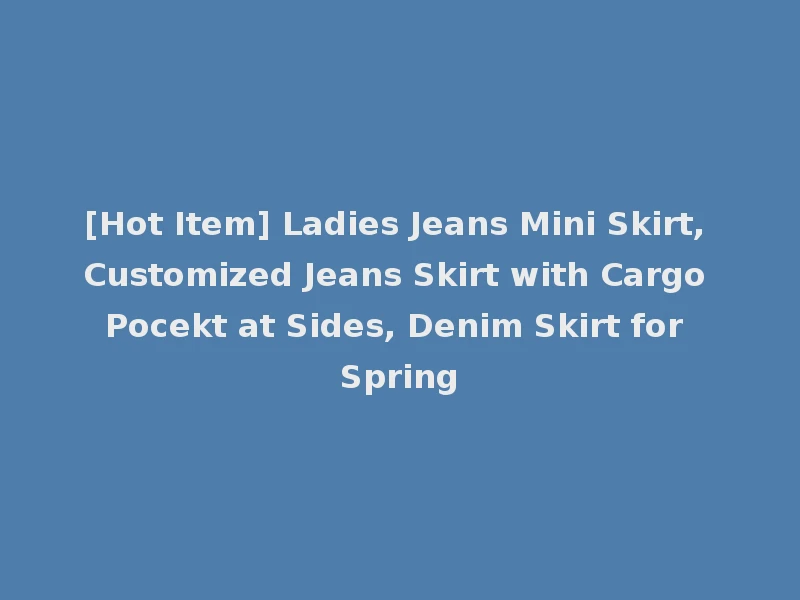 [Hot Item] Ladies Jeans Mini Skirt, Customized Jeans Skirt with Cargo Pocekt at Sides, Denim Skirt for Spring