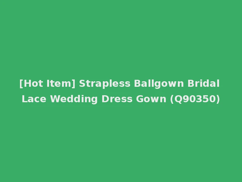 [Hot Item] Strapless Ballgown Bridal Lace Wedding Dress Gown (Q90350)