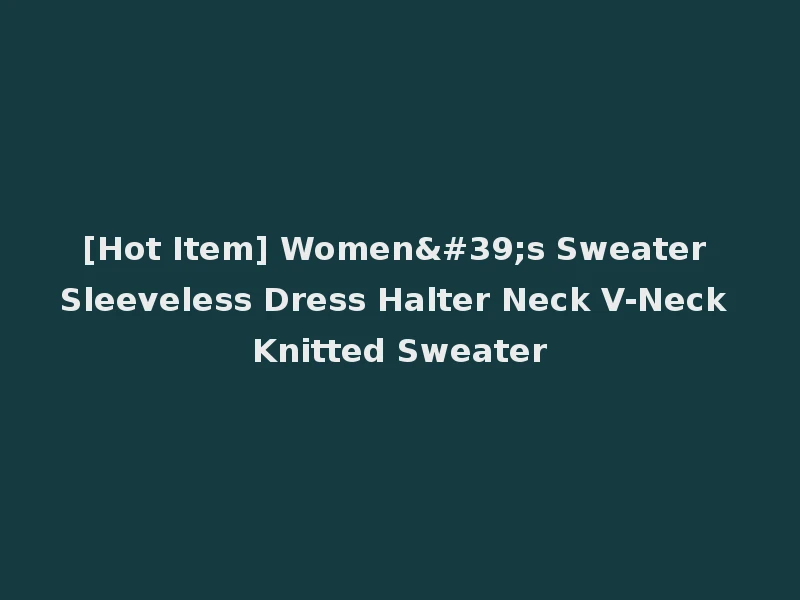 [Hot Item] Women's Sweater Sleeveless Dress Halter Neck V-Neck Knitted Sweater