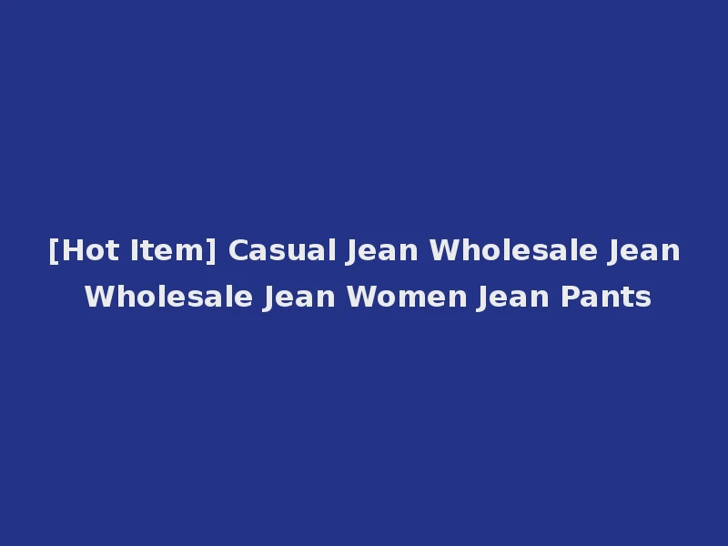 [Hot Item] Casual Jean Wholesale Jean Wholesale Jean Women Jean Pants