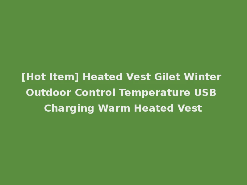 [Hot Item] Heated Vest Gilet Winter Outdoor Control Temperature USB Charging Warm Heated Vest