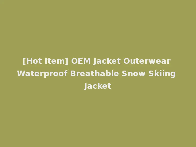 [Hot Item] OEM Jacket Outerwear Waterproof Breathable Snow Skiing Jacket