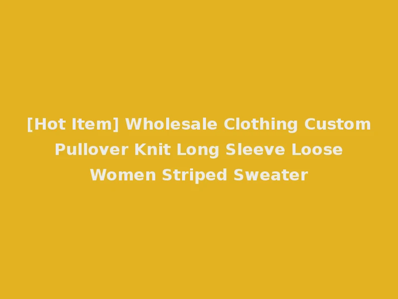 [Hot Item] Wholesale Clothing Custom Pullover Knit Long Sleeve Loose Women Striped Sweater