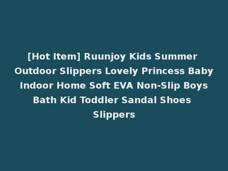 [Hot Item] Ruunjoy Kids Summer Outdoor Slippers Lovely Princess Baby Indoor Home Soft EVA Non-Slip Boys Bath Kid Toddler Sandal Shoes Slippers