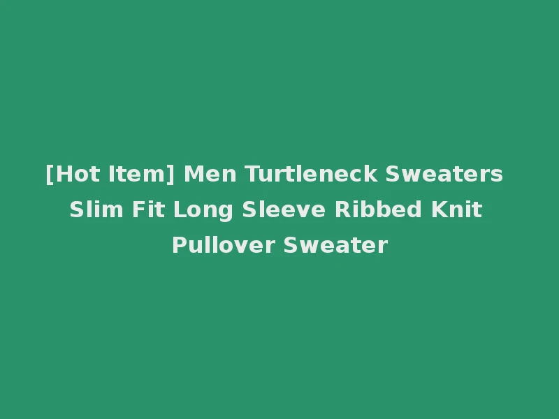 [Hot Item] Men Turtleneck Sweaters Slim Fit Long Sleeve Ribbed Knit Pullover Sweater