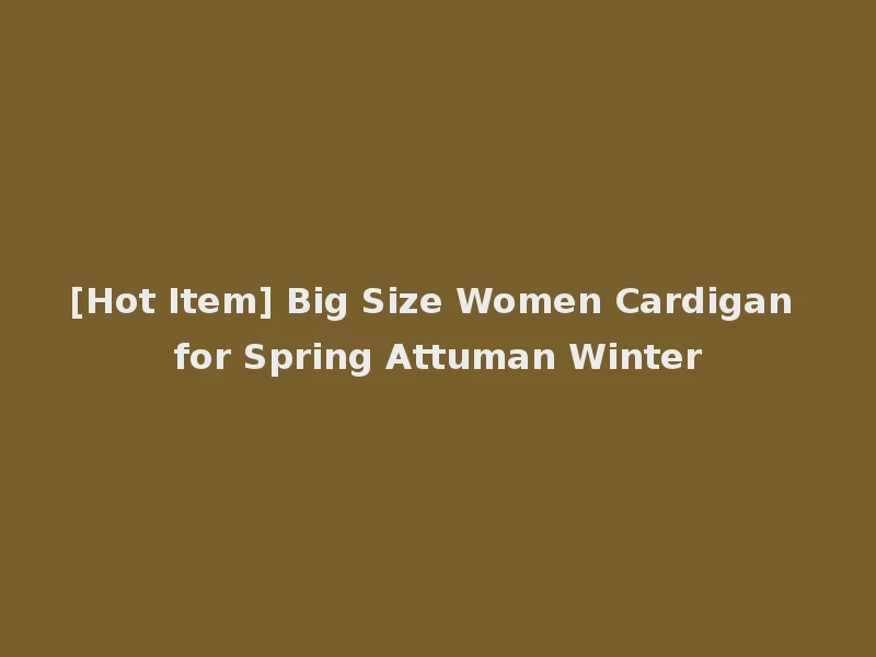 [Hot Item] Big Size Women Cardigan for Spring Attuman Winter