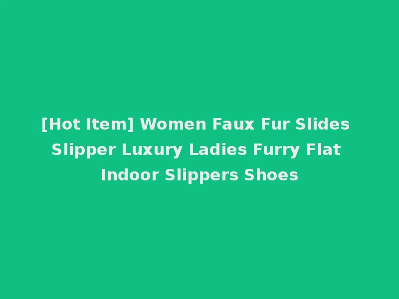 [Hot Item] Women Faux Fur Slides Slipper Luxury Ladies Furry Flat Indoor Slippers Shoes