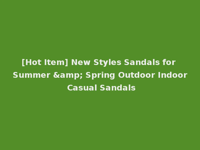 [Hot Item] New Styles Sandals for Summer & Spring Outdoor Indoor Casual Sandals