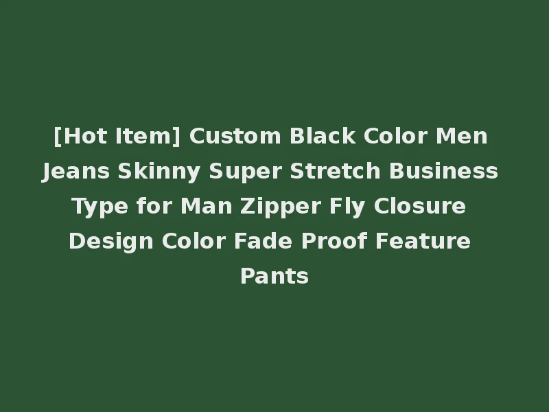 [Hot Item] Custom Black Color Men Jeans Skinny Super Stretch Business Type for Man Zipper Fly Closure Design Color Fade Proof Feature Pants