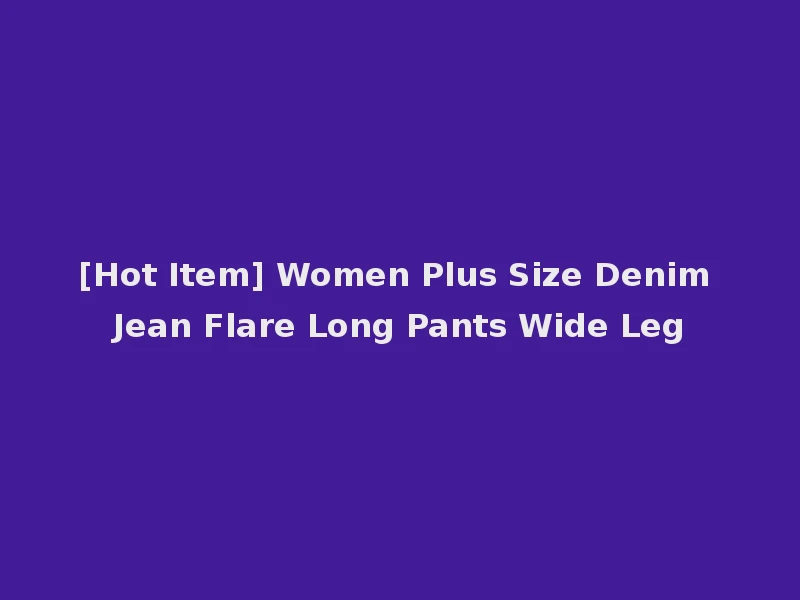 [Hot Item] Women Plus Size Denim Jean Flare Long Pants Wide Leg