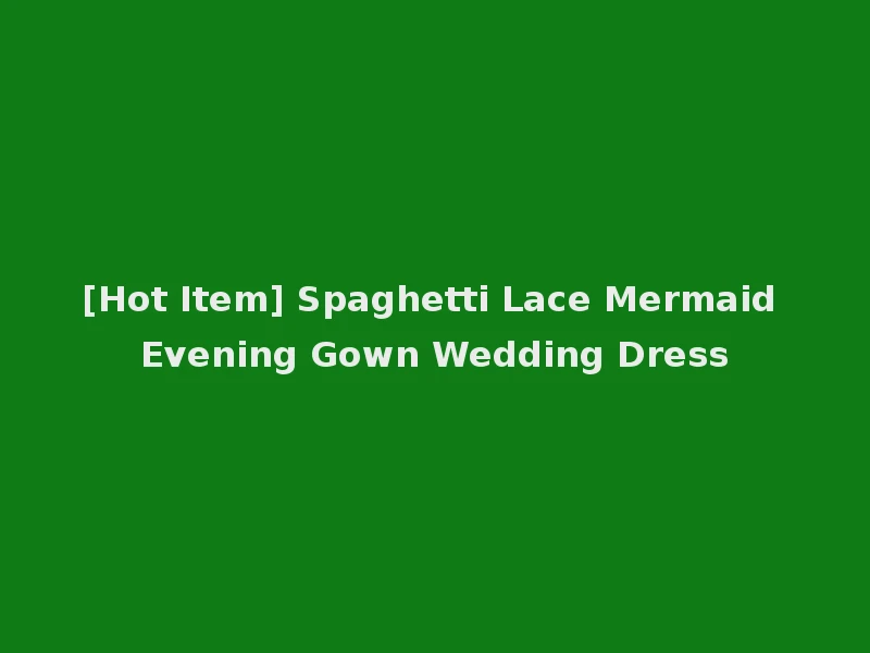 [Hot Item] Spaghetti Lace Mermaid Evening Gown Wedding Dress
