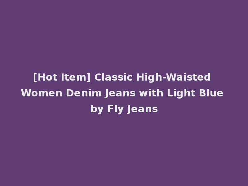 [Hot Item] Classic High-Waisted Women Denim Jeans with Light Blue by Fly Jeans
