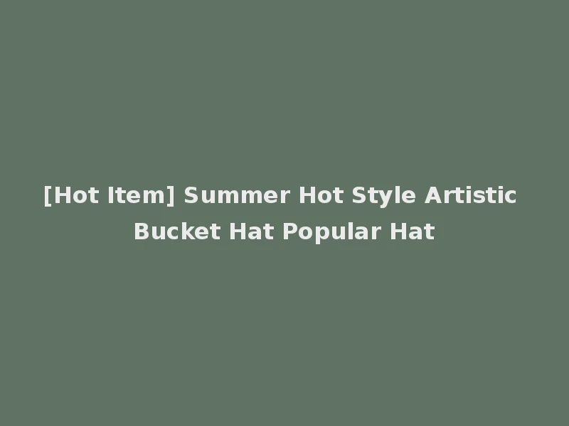 [Hot Item] Summer Hot Style Artistic Bucket Hat Popular Hat