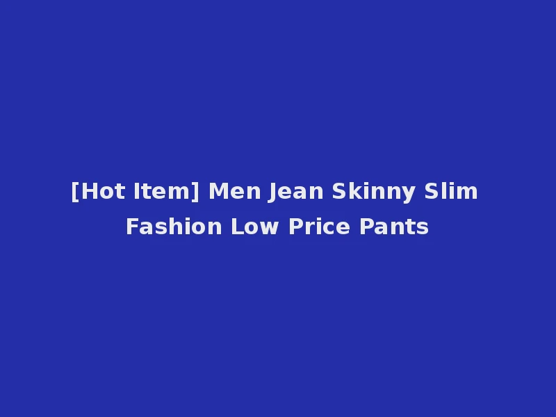 [Hot Item] Men Jean Skinny Slim Fashion Low Price Pants