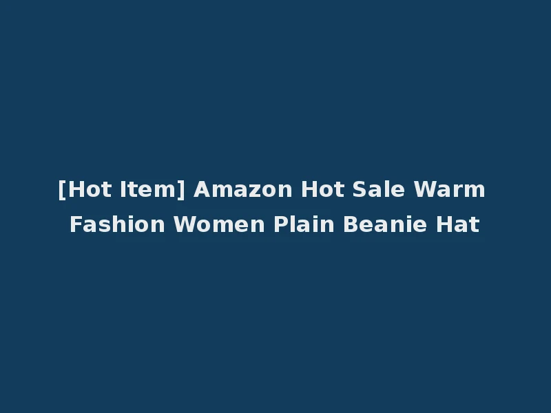 [Hot Item] Amazon Hot Sale Warm Fashion Women Plain Beanie Hat