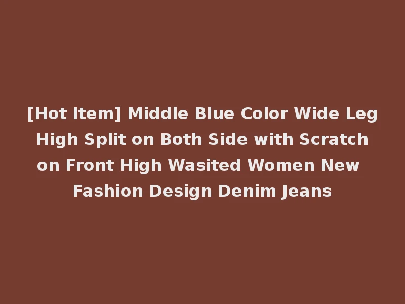 [Hot Item] Middle Blue Color Wide Leg High Split on Both Side with Scratch on Front High Wasited Women New Fashion Design Denim Jeans