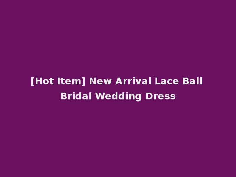 [Hot Item] New Arrival Lace Ball Bridal Wedding Dress