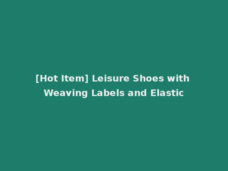 [Hot Item] Leisure Shoes with Weaving Labels and Elastic