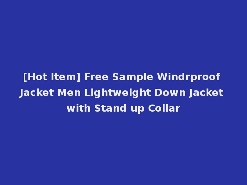 [Hot Item] Free Sample Windrproof Jacket Men Lightweight Down Jacket with Stand up Collar