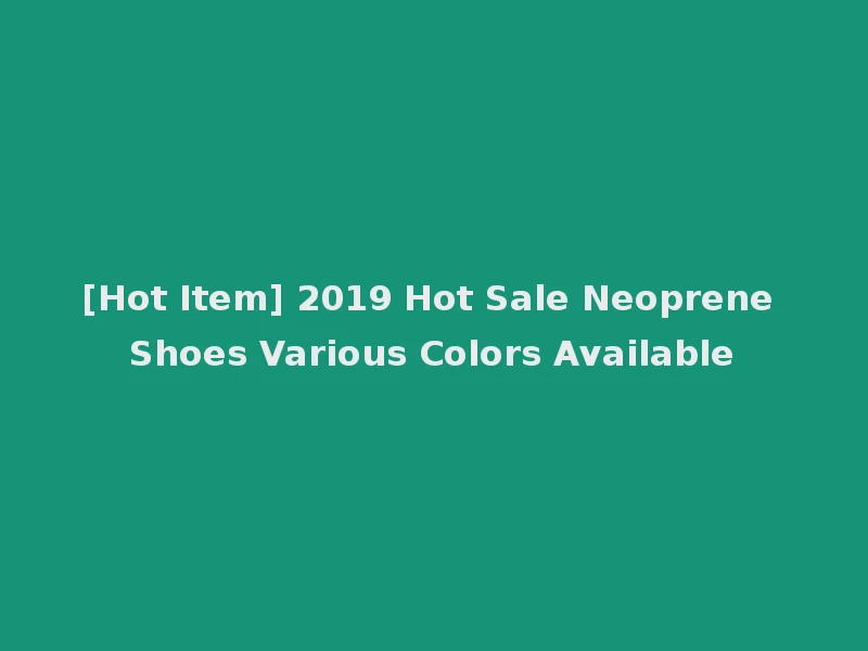 [Hot Item] 2019 Hot Sale Neoprene Shoes Various Colors Available