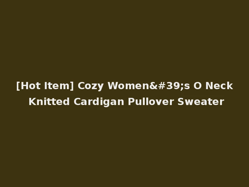 [Hot Item] Cozy Women's O Neck Knitted Cardigan Pullover Sweater