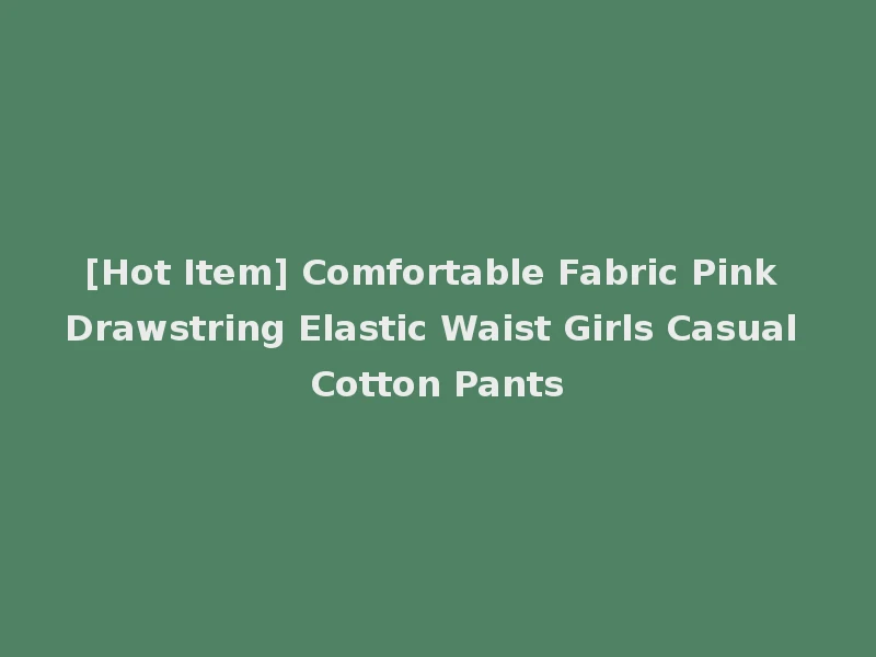 [Hot Item] Comfortable Fabric Pink Drawstring Elastic Waist Girls Casual Cotton Pants