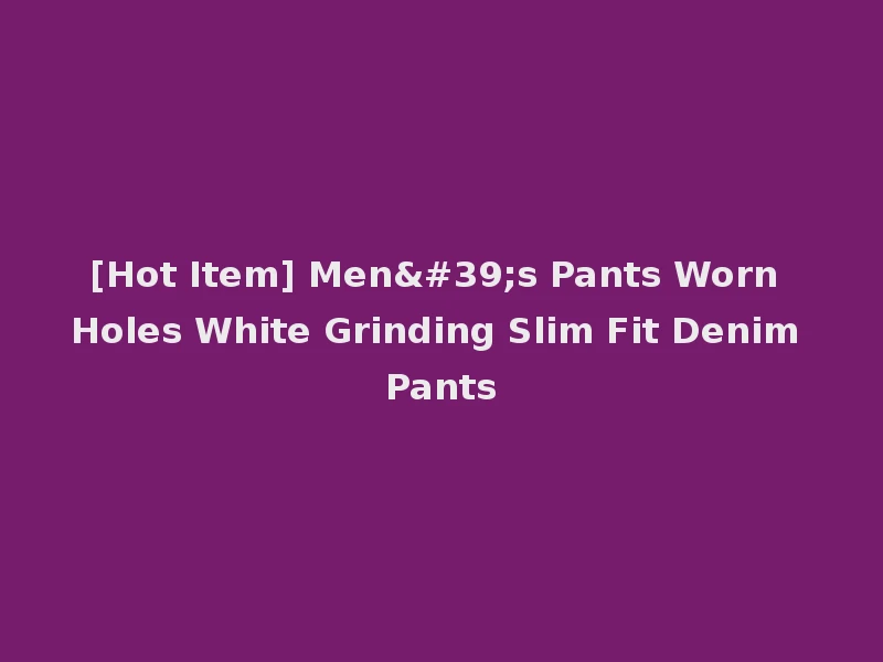 [Hot Item] Men's Pants Worn Holes White Grinding Slim Fit Denim Pants