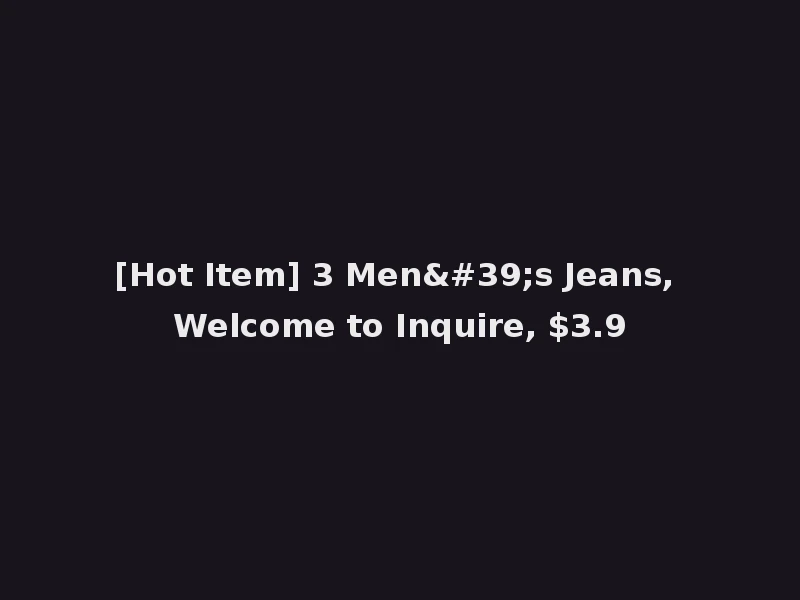 [Hot Item] 3 Men's Jeans, Welcome to Inquire, $3.9