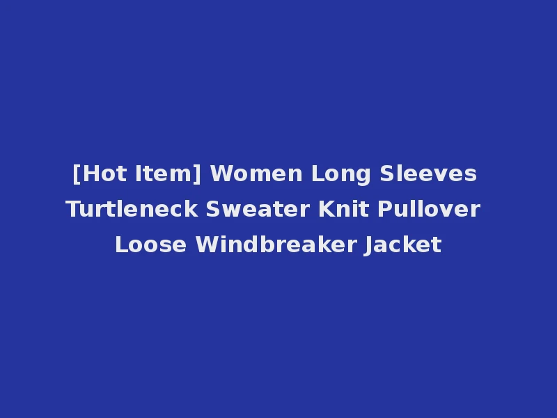 [Hot Item] Women Long Sleeves Turtleneck Sweater Knit Pullover Loose Windbreaker Jacket