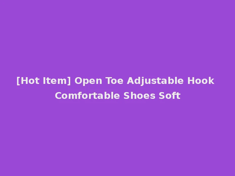 [Hot Item] Open Toe Adjustable Hook Comfortable Shoes Soft