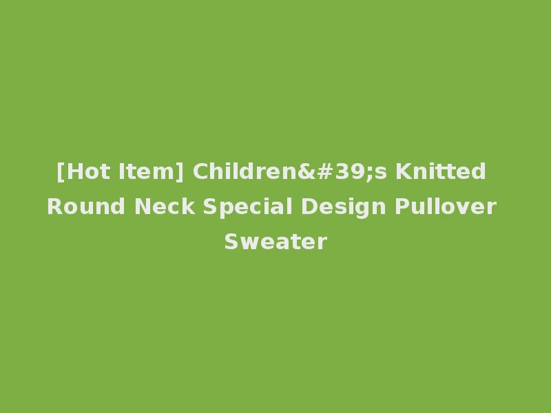 [Hot Item] Children's Knitted Round Neck Special Design Pullover Sweater